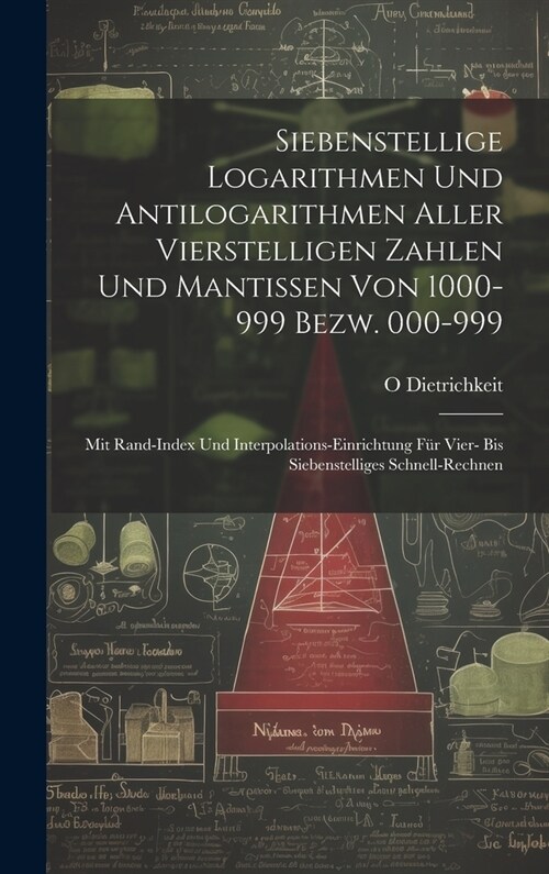 Siebenstellige Logarithmen Und Antilogarithmen Aller Vierstelligen Zahlen Und Mantissen Von 1000-999 Bezw. 000-999: Mit Rand-Index Und Interpolations- (Hardcover)