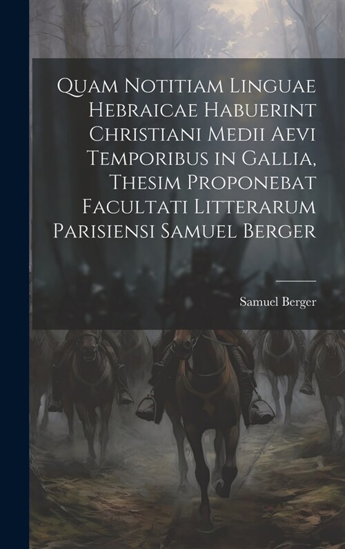 Quam Notitiam Linguae Hebraicae Habuerint Christiani Medii Aevi Temporibus in Gallia, Thesim Proponebat Facultati Litterarum Parisiensi Samuel Berger (Hardcover)