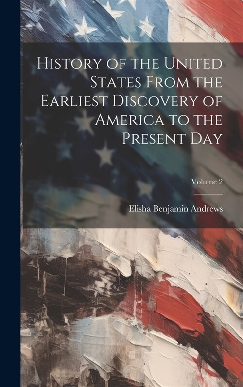 History of the United States From the Earliest Discovery of America to the Present Day; Volume 2 (Hardcover)