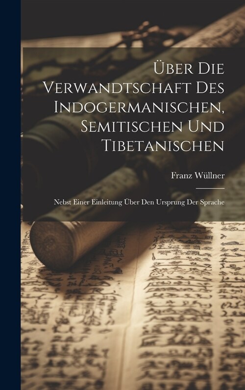 ?er Die Verwandtschaft Des Indogermanischen, Semitischen Und Tibetanischen: Nebst Einer Einleitung ?er Den Ursprung Der Sprache (Hardcover)