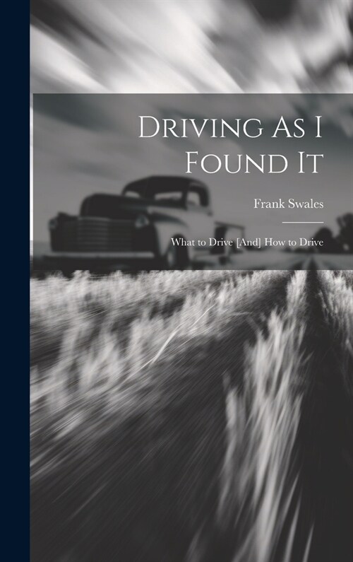 Driving As I Found It: What to Drive [And] How to Drive (Hardcover)