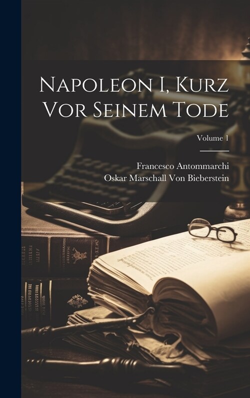 Napoleon I, Kurz Vor Seinem Tode; Volume 1 (Hardcover)