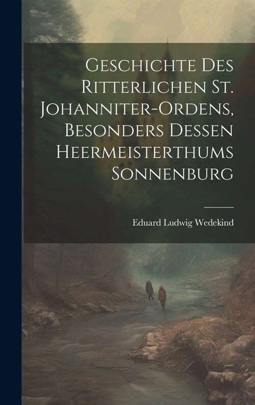 Geschichte des Ritterlichen St. Johanniter-Ordens, besonders dessen heermeisterthums Sonnenburg (Hardcover)