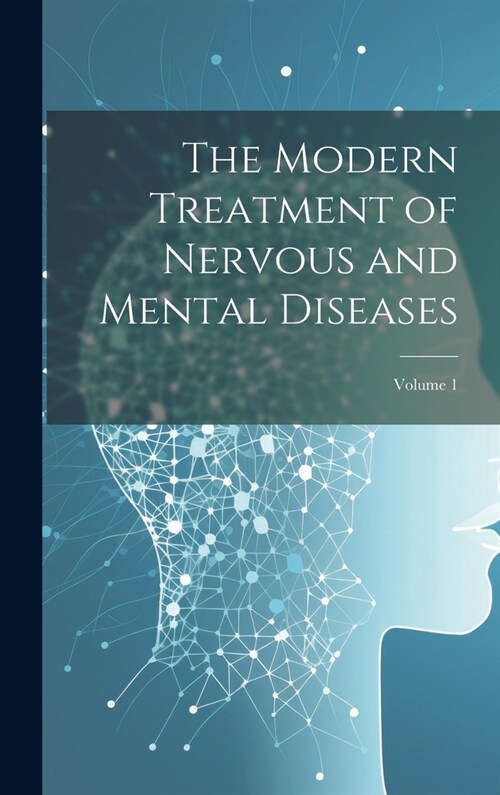 The Modern Treatment of Nervous and Mental Diseases; Volume 1 (Hardcover)
