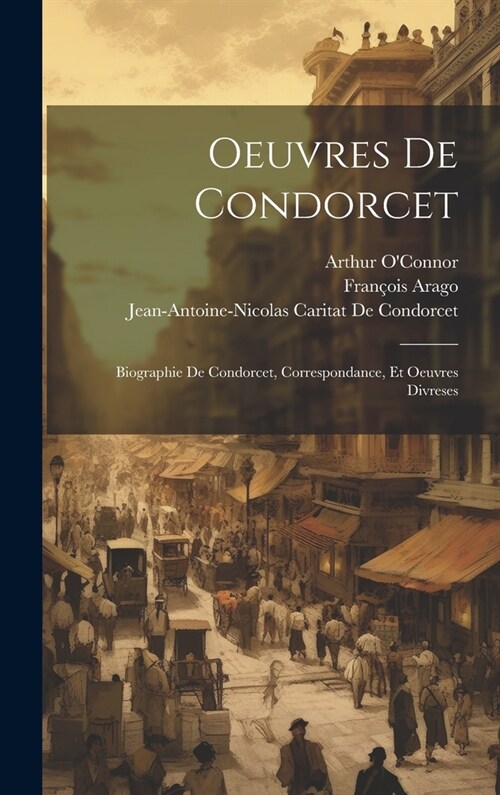 Oeuvres De Condorcet: Biographie De Condorcet, Correspondance, Et Oeuvres Divreses (Hardcover)