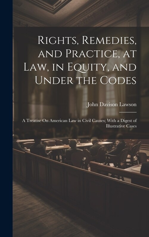 Rights, Remedies, and Practice, at Law, in Equity, and Under the Codes: A Treatise On American Law in Civil Causes; With a Digest of Illustrative Case (Hardcover)