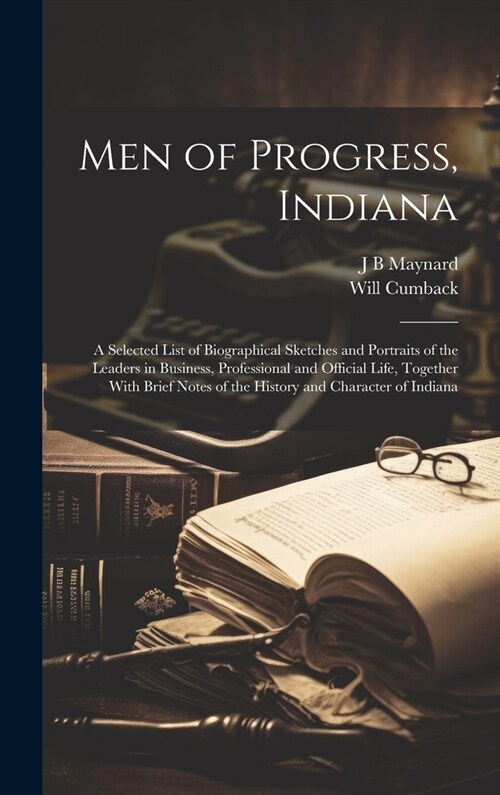 Men of Progress, Indiana: A Selected List of Biographical Sketches and Portraits of the Leaders in Business, Professional and Official Life, Tog (Hardcover)