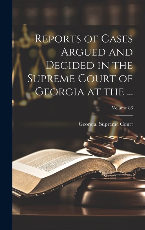 Reports of Cases Argued and Decided in the Supreme Court of Georgia at the ...; Volume 86 (Hardcover)
