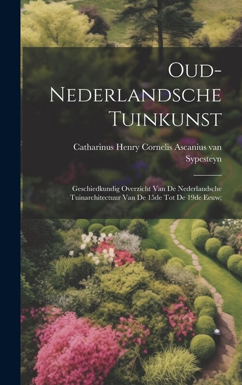 Oud-nederlandsche tuinkunst; geschiedkundig overzicht van de nederlandsche tuinarchitectuur van de 15de tot de 19de eeuw; (Hardcover)