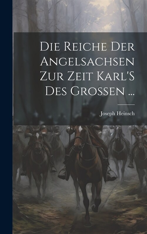 Die Reiche Der Angelsachsen Zur Zeit KarlS Des Grossen ... (Hardcover)