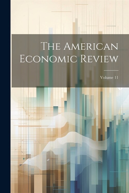 The American Economic Review; Volume 11 (Paperback)