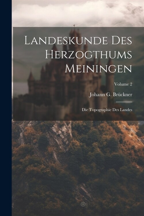 Landeskunde Des Herzogthums Meiningen: Die Topographie Des Landes; Volume 2 (Paperback)