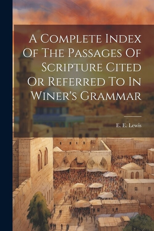 A Complete Index Of The Passages Of Scripture Cited Or Referred To In Winers Grammar (Paperback)