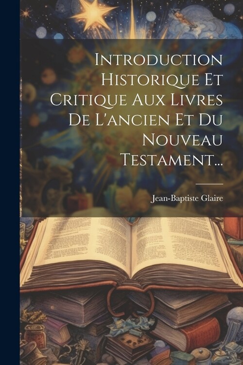 Introduction Historique Et Critique Aux Livres De Lancien Et Du Nouveau Testament... (Paperback)