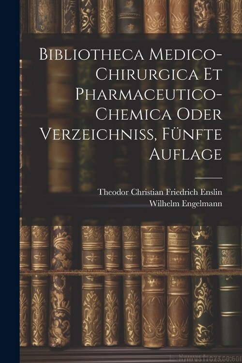 Bibliotheca Medico-Chirurgica Et Pharmaceutico-Chemica oder Verzeichni? F?fte Auflage (Paperback)