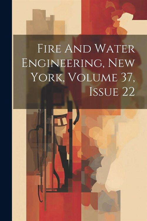 Fire And Water Engineering, New York, Volume 37, Issue 22 (Paperback)