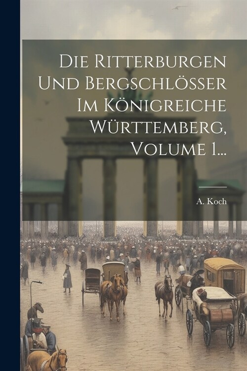 Die Ritterburgen Und Bergschl?ser Im K?igreiche W?ttemberg, Volume 1... (Paperback)