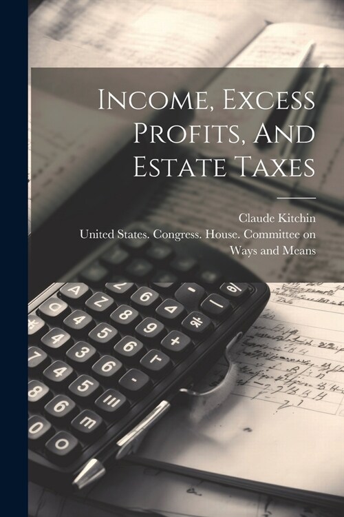 Income, Excess Profits, And Estate Taxes (Paperback)