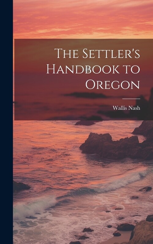 The Settlers Handbook to Oregon (Hardcover)