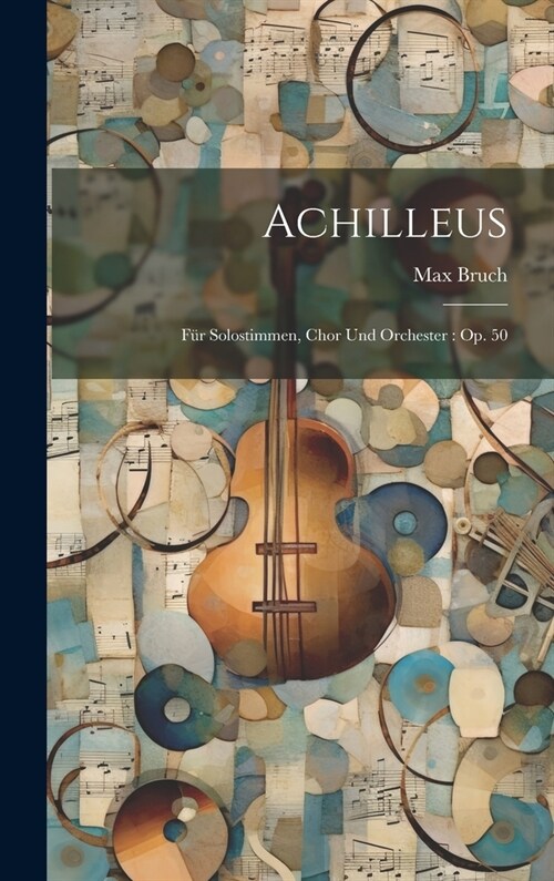 Achilleus: F? Solostimmen, Chor Und Orchester: Op. 50 (Hardcover)