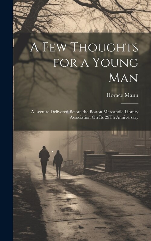 A Few Thoughts for a Young Man: A Lecture Delivered Before the Boston Mercantile Library Association On Its 29Th Anniversary (Hardcover)