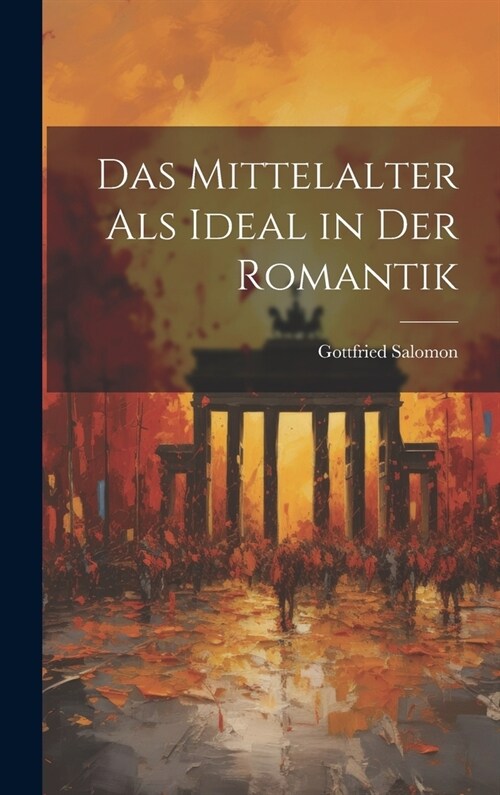 Das Mittelalter Als Ideal in Der Romantik (Hardcover)