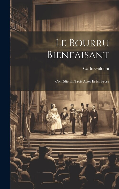 Le Bourru Bienfaisant: Com?ie En Trois Actes Et En Prose (Hardcover)