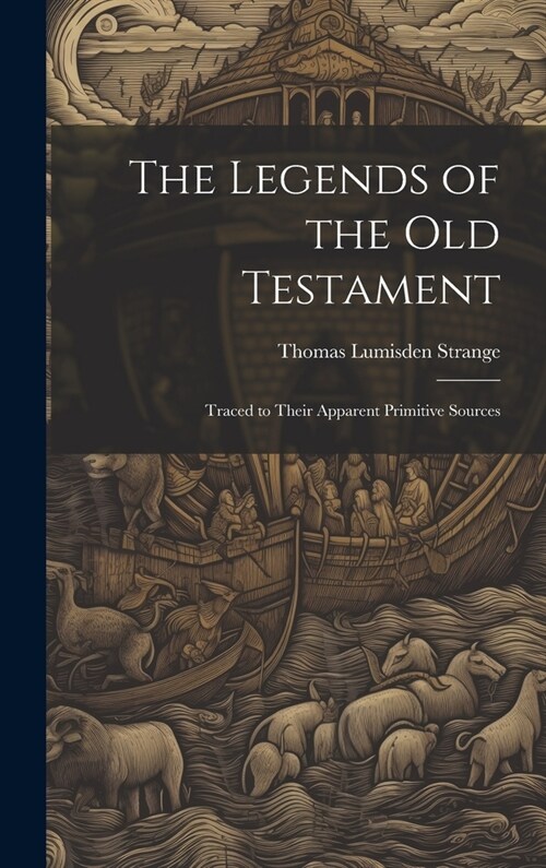 The Legends of the Old Testament: Traced to Their Apparent Primitive Sources (Hardcover)