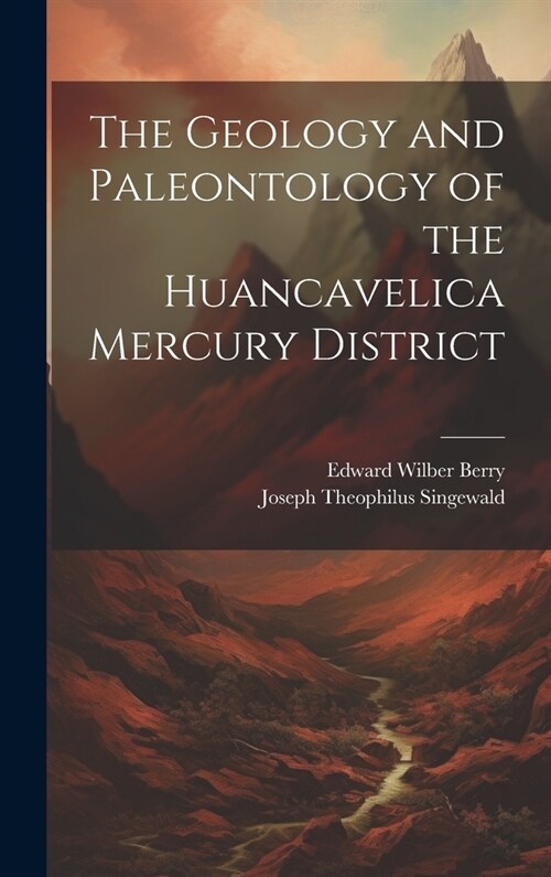 The Geology and Paleontology of the Huancavelica Mercury District (Hardcover)