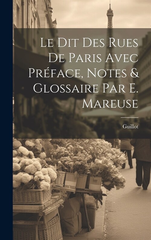 Le Dit Des Rues De Paris Avec Pr?ace, Notes & Glossaire Par E. Mareuse (Hardcover)