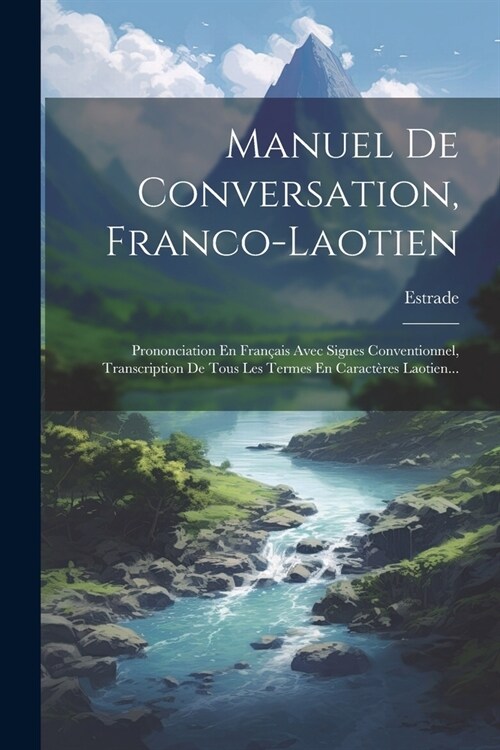 Manuel De Conversation, Franco-laotien: Prononciation En Fran?is Avec Signes Conventionnel, Transcription De Tous Les Termes En Caract?es Laotien... (Paperback)