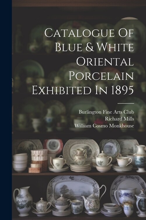 Catalogue Of Blue & White Oriental Porcelain Exhibited In 1895 (Paperback)