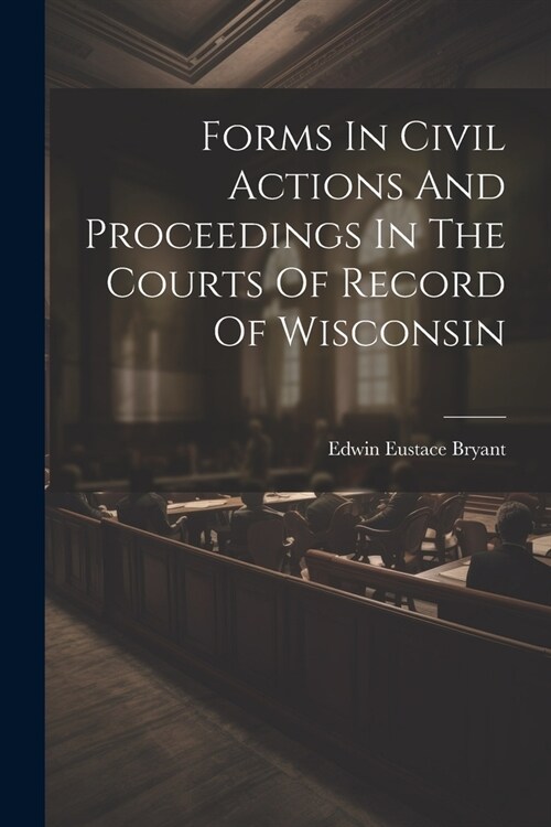 Forms In Civil Actions And Proceedings In The Courts Of Record Of Wisconsin (Paperback)
