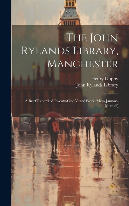 The John Rylands Library, Manchester: A Brief Record of Twenty-One Years Work (Mcm January Mcmxii) (Hardcover)
