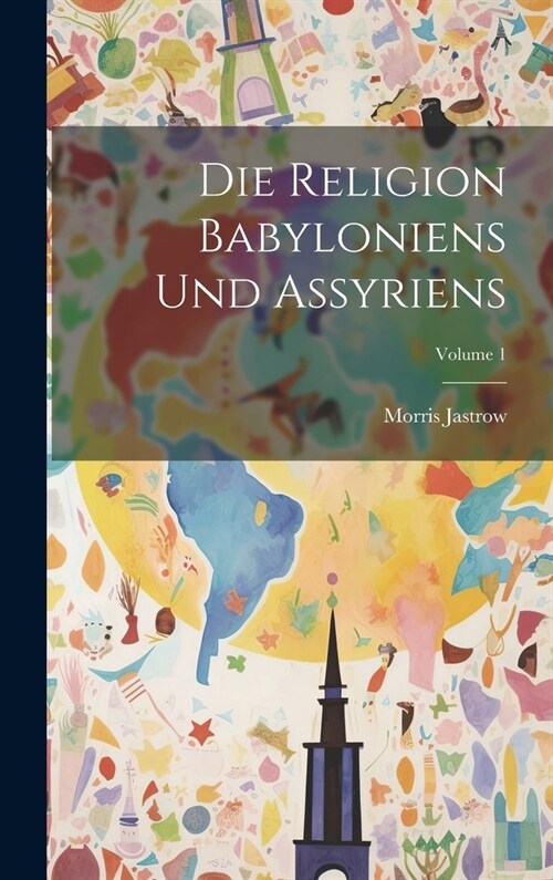 Die Religion Babyloniens Und Assyriens; Volume 1 (Hardcover)