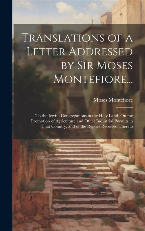 Translations of a Letter Addressed by Sir Moses Montefiore...: To the Jewish Congregations in the Holy Land, On the Promotion of Agriculture and Other (Hardcover)