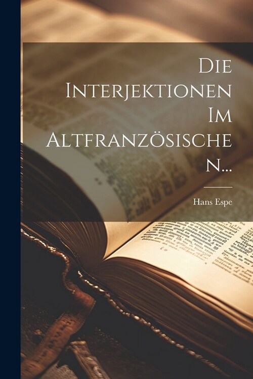 Die Interjektionen Im Altfranz?ischen... (Paperback)