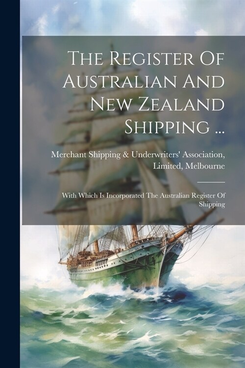 The Register Of Australian And New Zealand Shipping ...: With Which Is Incorporated The Australian Register Of Shipping (Paperback)