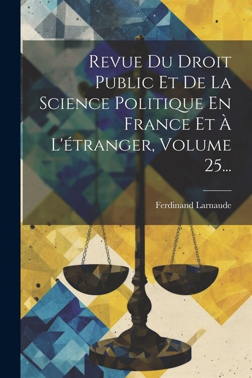 Revue Du Droit Public Et De La Science Politique En France Et ?L?ranger, Volume 25... (Paperback)