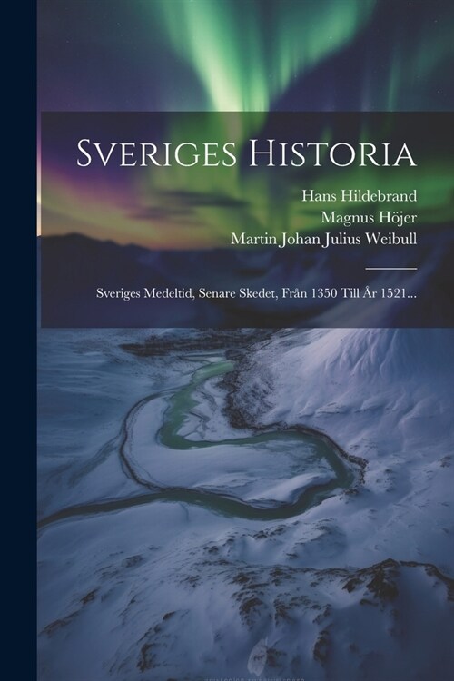 Sveriges Historia: Sveriges Medeltid, Senare Skedet, Fr? 1350 Till 흏 1521... (Paperback)