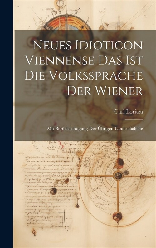 Neues Idioticon Viennense Das Ist Die Volkssprache Der Wiener: Mit Ber?ksichtigung Der ?rigen Landesdialekte (Hardcover)