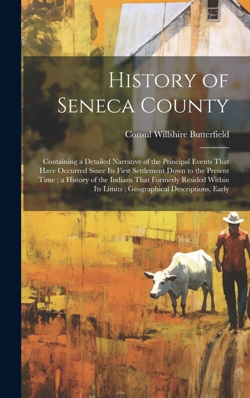 History of Seneca County: Containing a Detailed Narrative of the Principal Events That Have Occurred Since Its First Settlement Down to the Pres (Hardcover)
