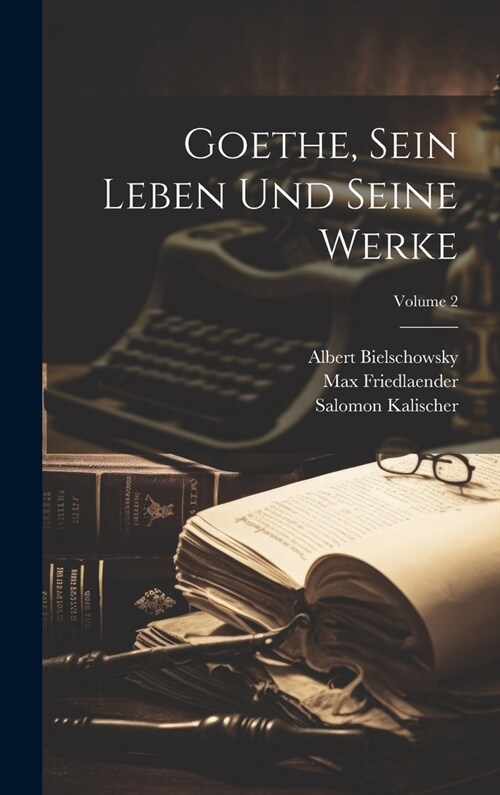 Goethe, Sein Leben Und Seine Werke; Volume 2 (Hardcover)