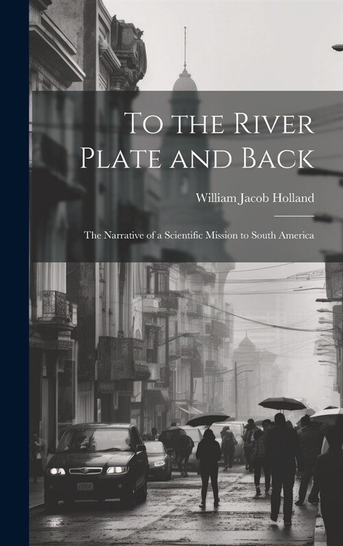 To the River Plate and Back: The Narrative of a Scientific Mission to South America (Hardcover)