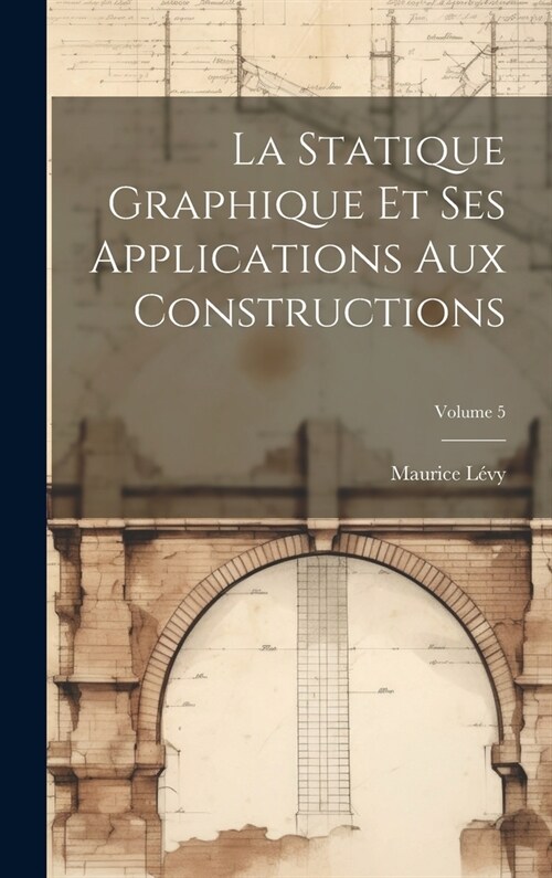 La Statique Graphique Et Ses Applications Aux Constructions; Volume 5 (Hardcover)