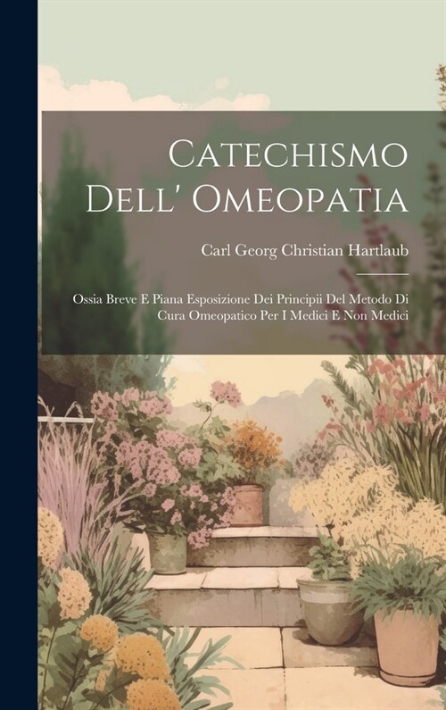 Catechismo Dell Omeopatia: Ossia Breve E Piana Esposizione Dei Principii Del Metodo Di Cura Omeopatico Per I Medici E Non Medici (Hardcover)