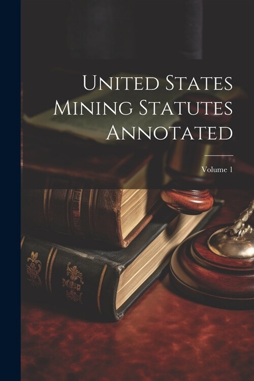 United States Mining Statutes Annotated; Volume 1 (Paperback)