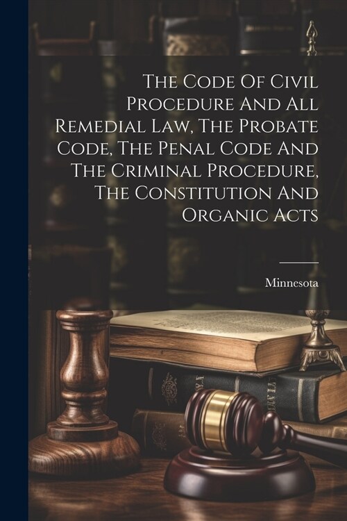The Code Of Civil Procedure And All Remedial Law, The Probate Code, The Penal Code And The Criminal Procedure, The Constitution And Organic Acts (Paperback)