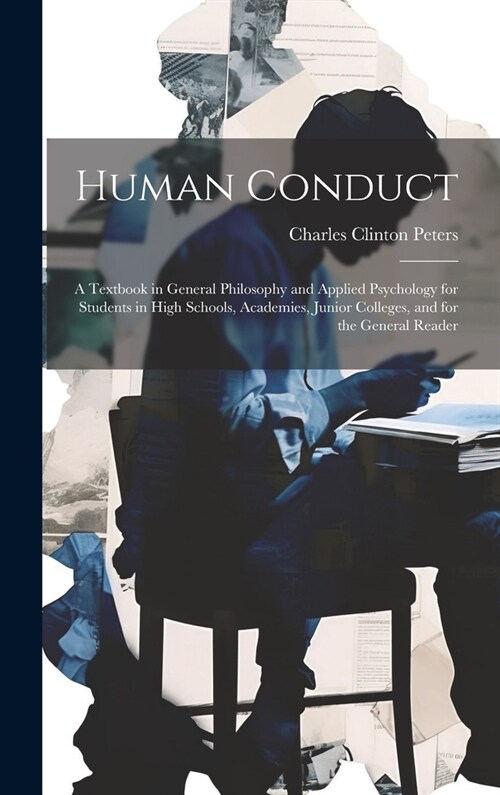 Human Conduct: A Textbook in General Philosophy and Applied Psychology for Students in High Schools, Academies, Junior Colleges, and (Hardcover)