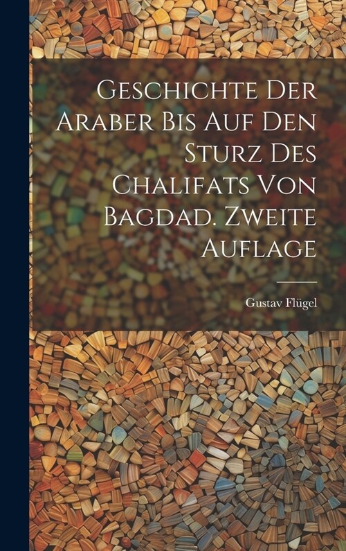 Geschichte Der Araber Bis Auf Den Sturz Des Chalifats Von Bagdad. Zweite Auflage (Hardcover)